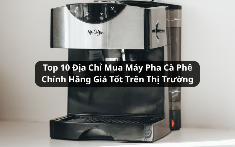 địa chỉ mua máy pha cafe uy tín